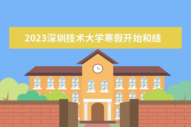 2023深圳技术大学寒假开始和结束时间 什么时候放寒假