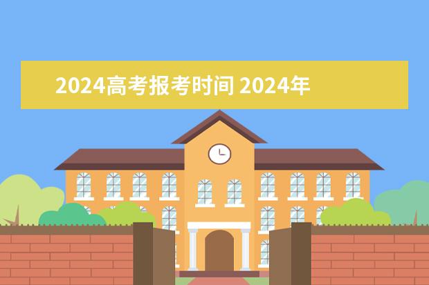 2024高考报考时间 2024年的高职单招的报名时间及流程政策