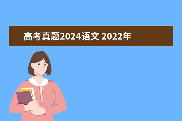 高考真题2024语文 2022年安徽高考作文题目及解析（附、作文真题）
