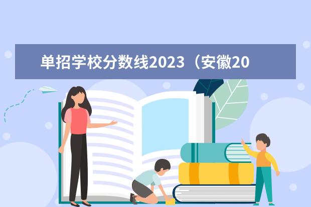 单招学校分数线2023（安徽2023单招学校及分数线）