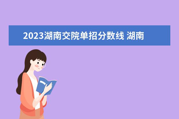 2023湖南交院单招分数线 湖南2023年单招各学校分数线