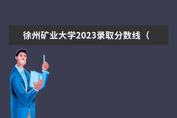 徐州矿业大学2023录取分数线（中国矿业大学录取分数线）