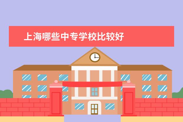 上海哪些中专学校比较好