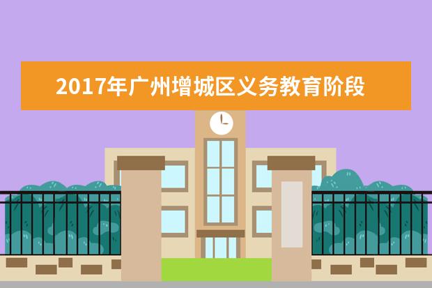 2017年广州增城区义务教育阶段学校招生方案