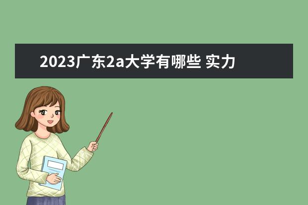 2023广东2a大学有哪些 实力强的大学介绍