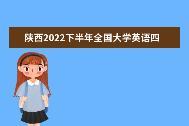 陕西2022下半年全国大学英语四六级考试考前须知