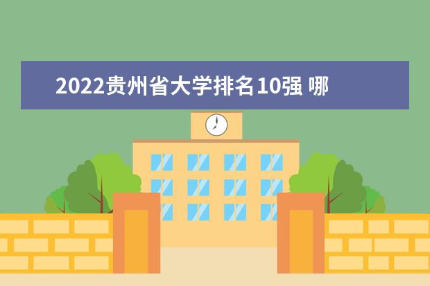 2022贵州省大学排名10强 哪个大学好