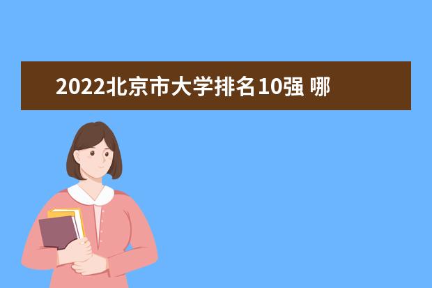 2022北京市大学排名10强 哪个大学好