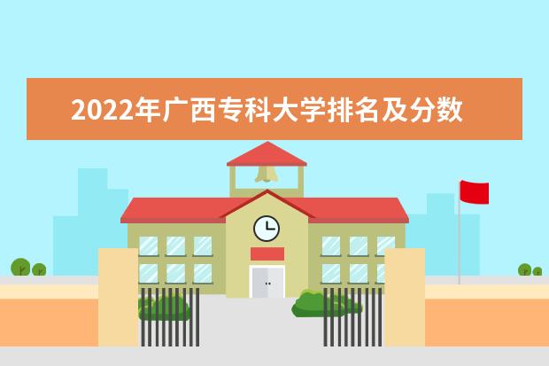 2022年广西专科大学排名及分数线 文理科院校名单