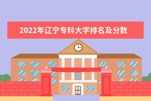 2022年辽宁专科大学排名及分数线 文理科院校名单