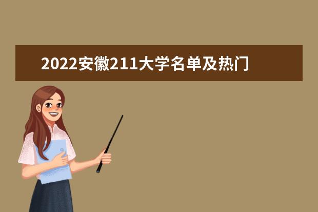 2022安徽211大学名单及热门专业