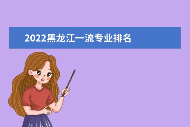 2022黑龙江一流专业排名