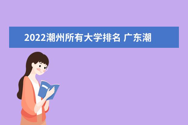 2022潮州所有大学排名 广东潮州有哪些大学【本科专科】
