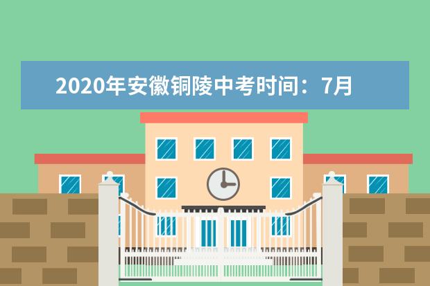 2020年安徽铜陵中考时间：7月14-17日