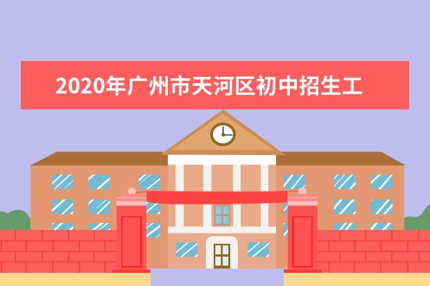 2020年广州市天河区初中招生工作日程安排