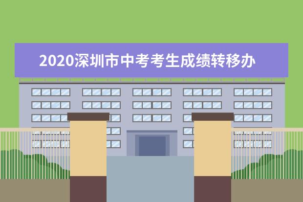 2020深圳市中考考生成绩转移办理指南