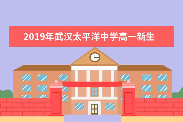 2019年武汉太平洋中学高一新生入学通知