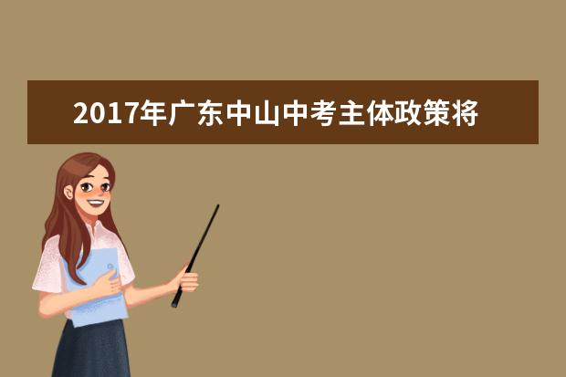 2017年广东中山中考主体政策将不变