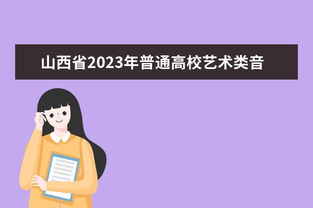 山西省2023年普通高校艺术类音乐、舞蹈专业考试告知书