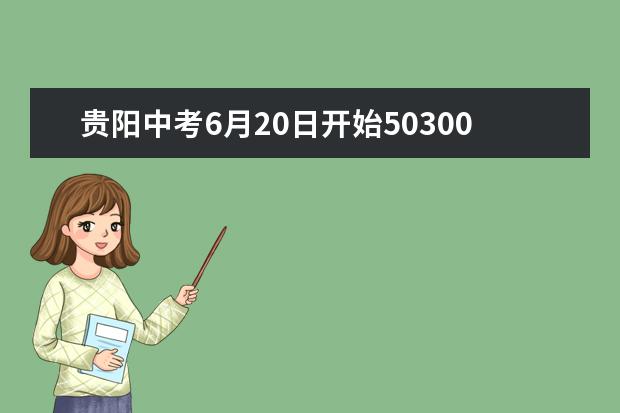 贵阳中考6月20日开始50300人初中毕业生参考