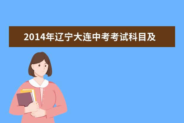 2014年辽宁大连中考考试科目及分值安排