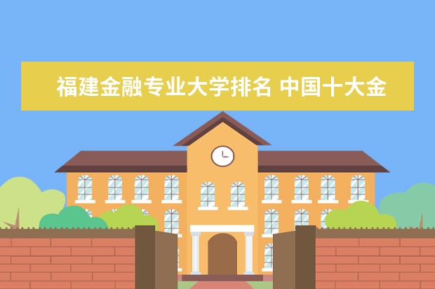 福建金融专业大学排名 中国十大金融院校排名