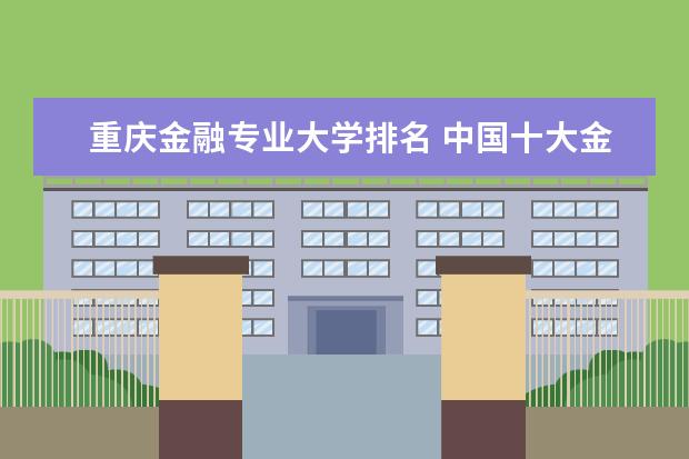 重庆金融专业大学排名 中国十大金融院校排名