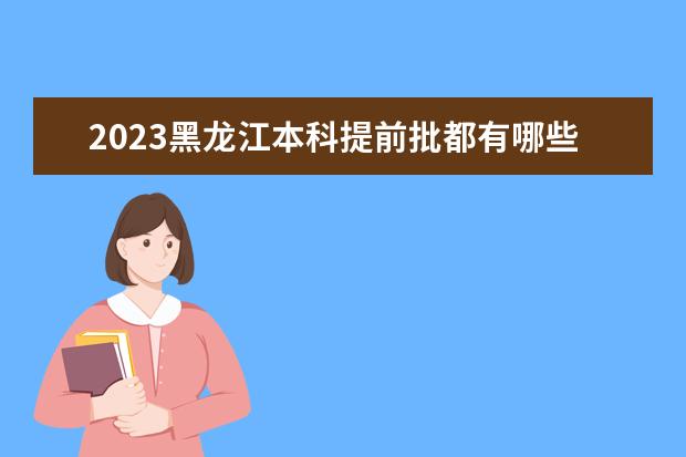 2023黑龙江本科提前批都有哪些大学