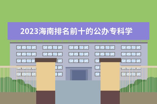 2023海南排名前十的公办专科学校 十大高职专科院校排行榜