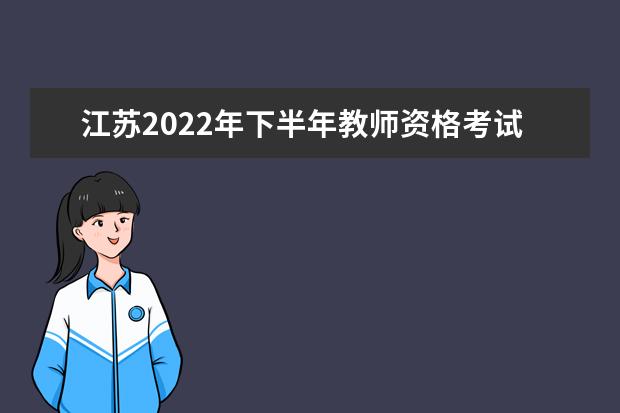 江苏2022年下半年教师资格考试面试退费申请时间 什么时候开始