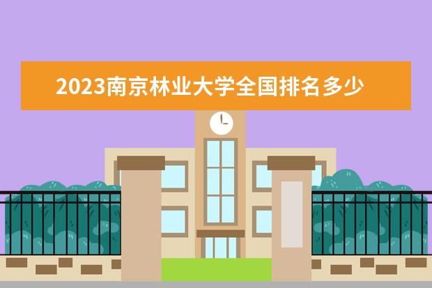 2023南京林业大学全国排名多少位最新 国内第几名