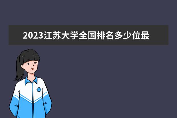 2023江苏大学全国排名多少位最新 国内第几名