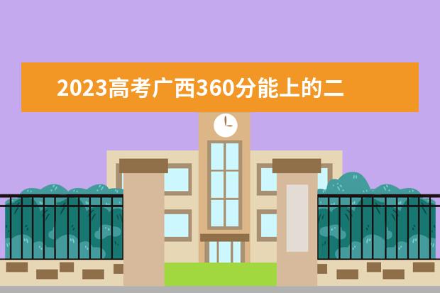 2023高考广西360分能上的二本大学 可以报考的学校盘点