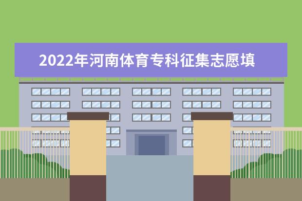 2022年河南体育专科征集志愿填报时间 什么时候填报志愿