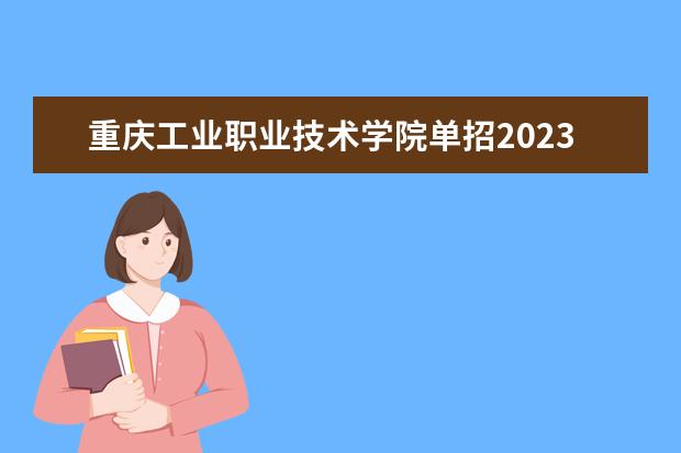重庆工业职业技术学院单招2023年单独招生章程
