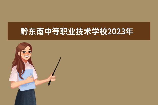 黔东南中等职业技术学校2023年招生计划