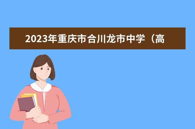 2023年重庆市合川龙市中学（高中部）的招生要求、对象、报名条件