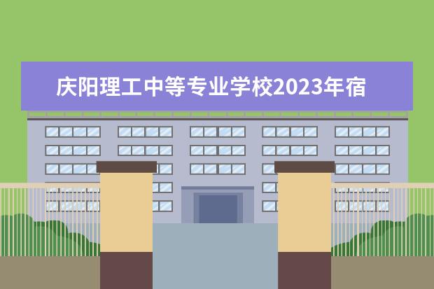 庆阳理工中等专业学校2023年宿舍条件