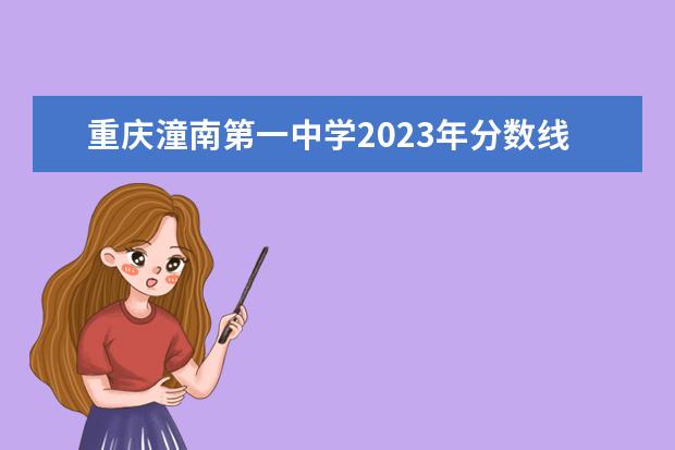 重庆潼南第一中学2023年分数线