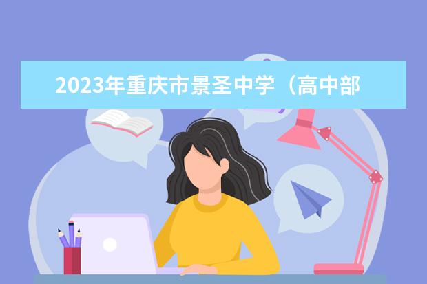 2023年重庆市景圣中学（高中部）的招生计划