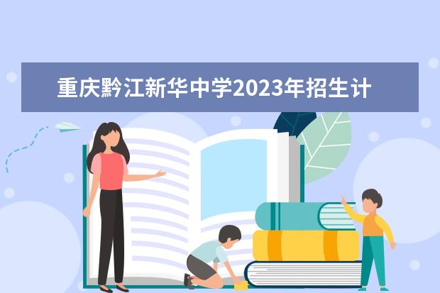 重庆黔江新华中学2023年招生计划
