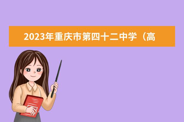 2023年重庆市第四十二中学（高中部）的校录取分数线是多少