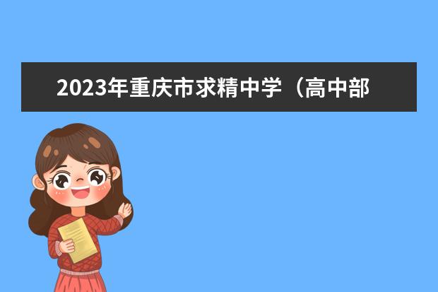 2023年重庆市求精中学（高中部）的招生要求、对象、报名条件