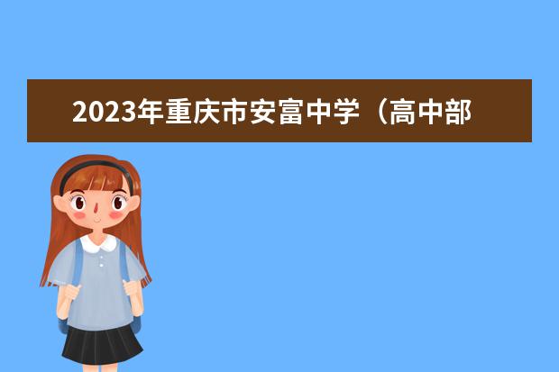 2023年重庆市安富中学（高中部）的录取分数线是多少