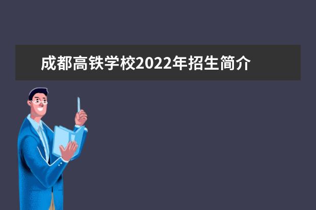 成都高铁学校2022年招生简介