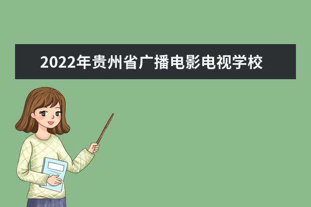 2022年贵州省广播电影电视学校怎么样