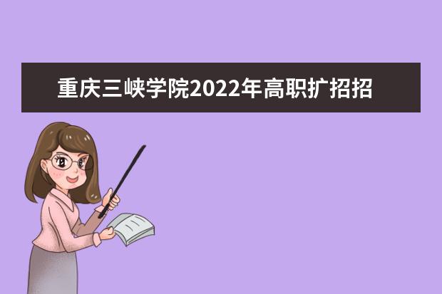 重庆三峡学院2022年高职扩招招生简章