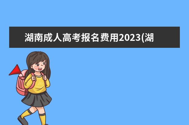 湖南成人高考报名费用2023(湖南成人高考报名费多少)