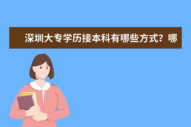 深圳大专学历接本科有哪些方式？哪种途径比较好？
