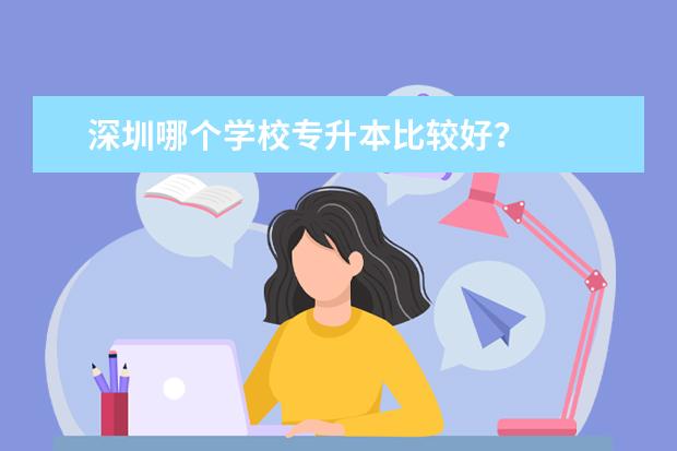 深圳哪个学校专升本比较好？